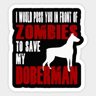 I Would Push You In Front Of Zombies To Save My Doberman Sticker